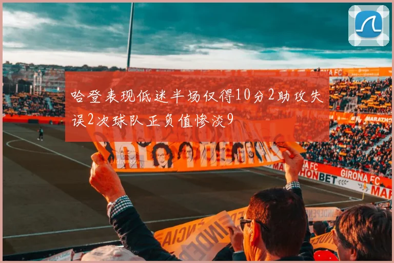 哈登表现低迷半场仅得10分2助攻失误2次球队正负值惨淡9