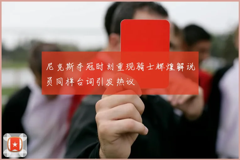 尼克斯夺冠时刻重现骑士辉煌解说员同样台词引发热议